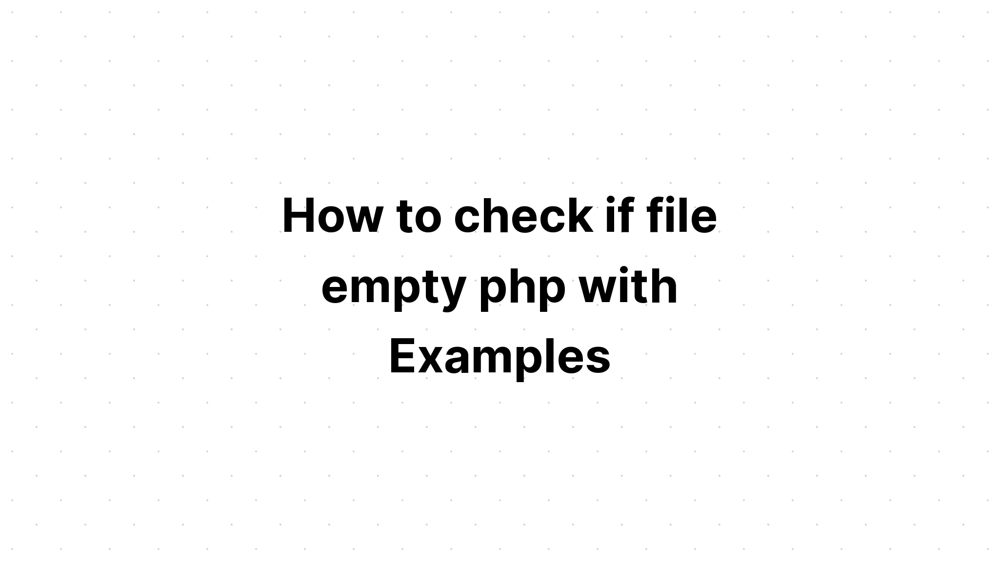 Cách kiểm tra xem tệp php có trống không với các ví dụ